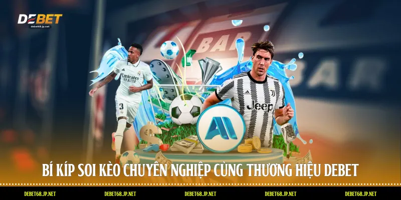 Bí kíp soi kèo chuyên nghiệp cùng thương hiệu DEBET