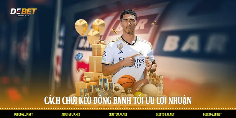 Cách chơi kèo đồng banh tối ưu lợi nhuận