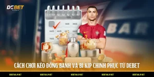 Cách Chơi Kèo Đồng Banh Và Bí Kíp Chinh Phục Từ DEBET