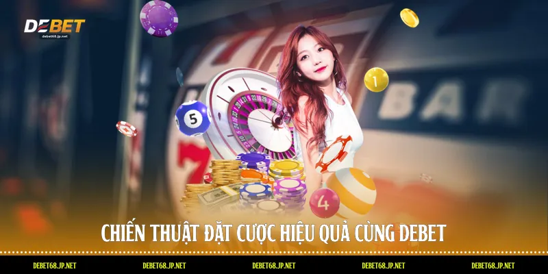 Chiến thuật đặt cược hiệu quả cùng DEBET