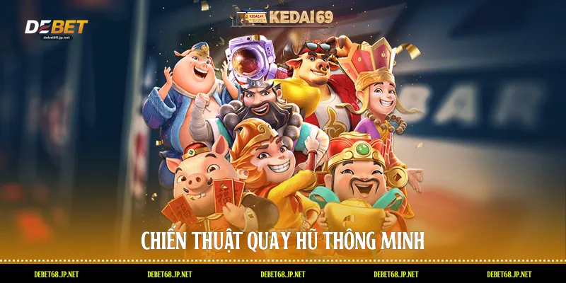Chiến thuật quay hũ thông minh