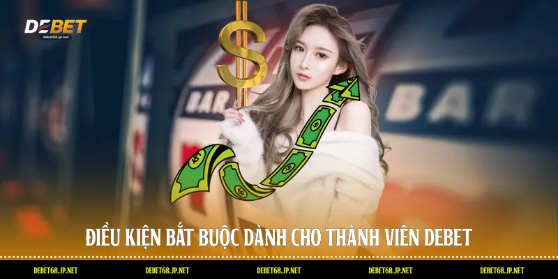 Điều kiện bắt buộc dành cho thành viên DEBET