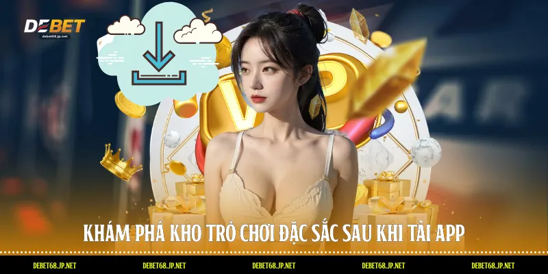 Khám phá kho trò chơi đặc sắc sau khi tải app