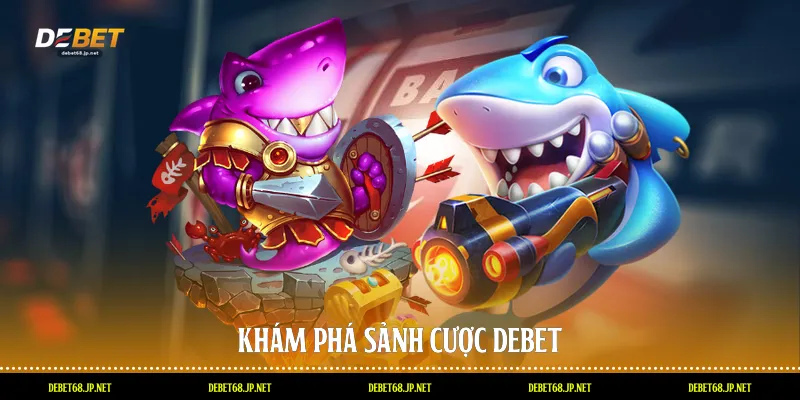 Khám phá sảnh cược DEBET