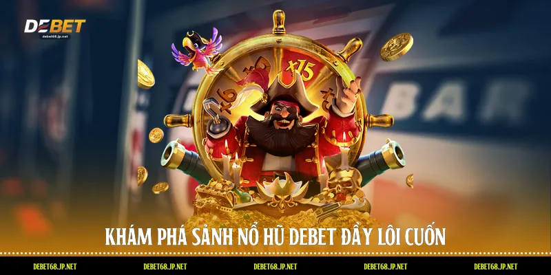 Khám phá sảnh nổ hũ DEBET đầy lôi cuốn