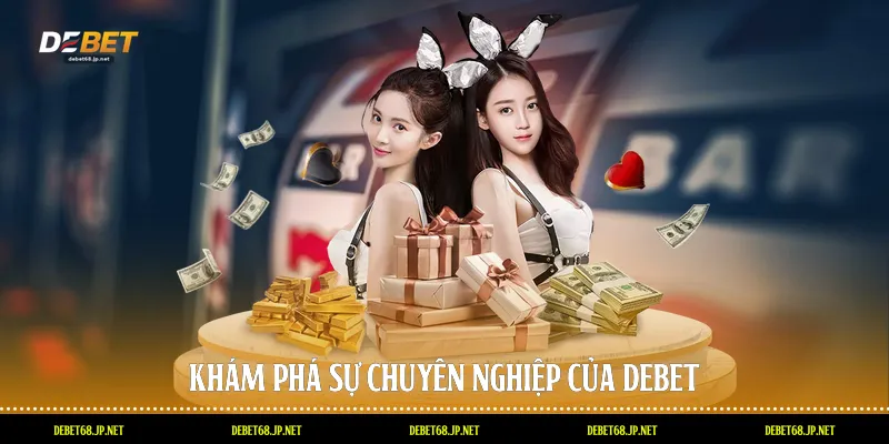 Khám phá sự chuyên nghiệp của DEBET