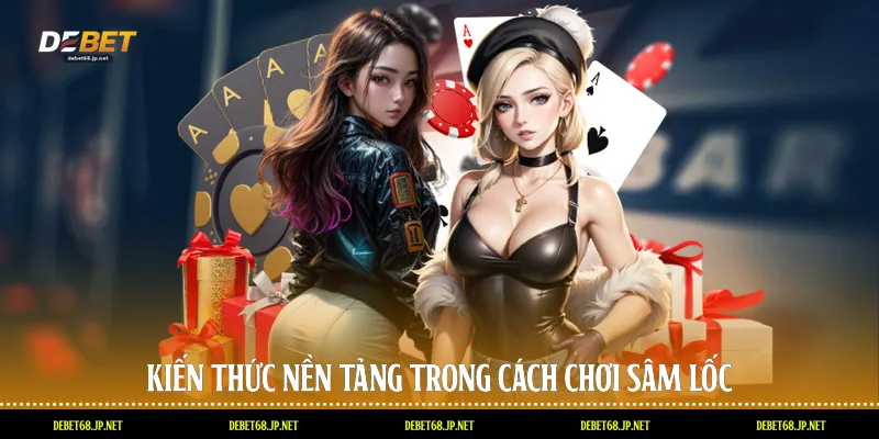 Kiến thức nền tảng trong cách chơi sâm lốc