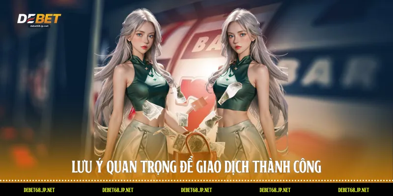 Lưu ý quan trọng để giao dịch thành công