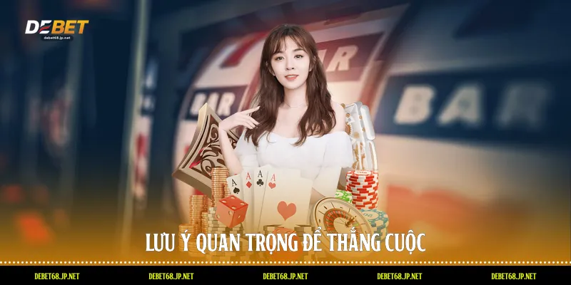 Lưu ý quan trọng để thắng cuộc