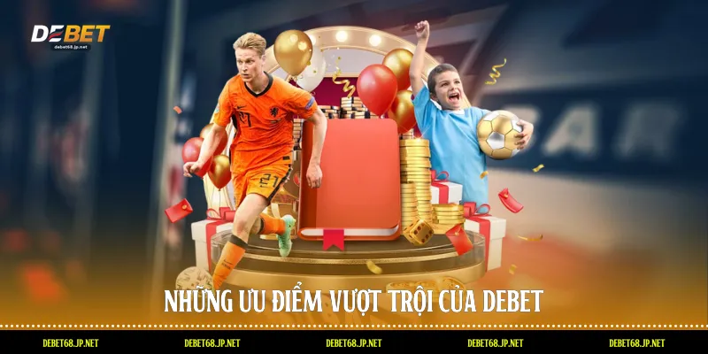 Những ưu điểm vượt trội của DEBET