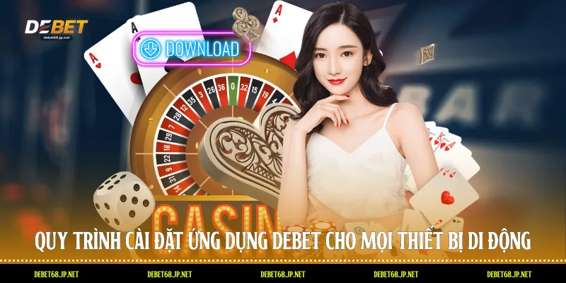 Quy trình cài đặt ứng dụng DEBET cho mọi thiết bị di động