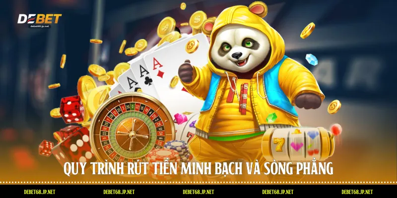 Quy trình rút tiền minh bạch và sòng phẳng