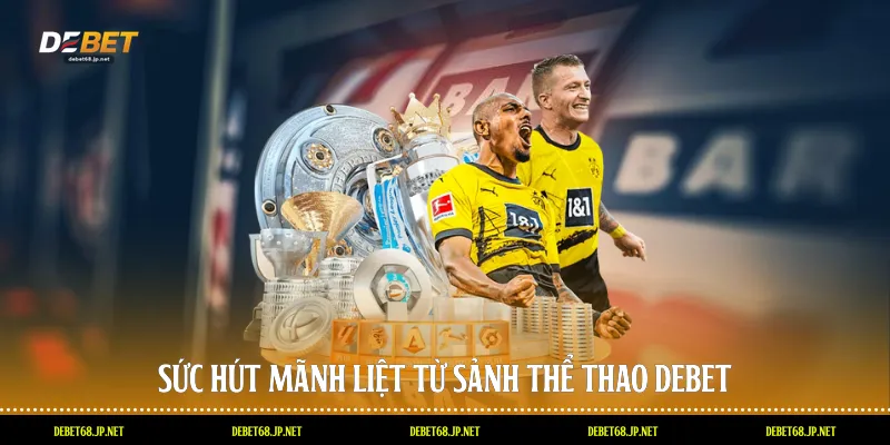 Sức hút mãnh liệt từ sảnh thể thao DEBET
