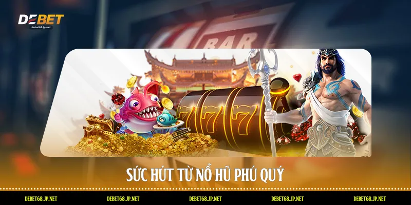 Sức hút từ nổ hũ phú quý