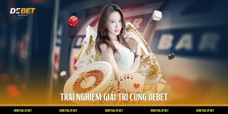 Trải nghiệm giải trí cùng DEBET
