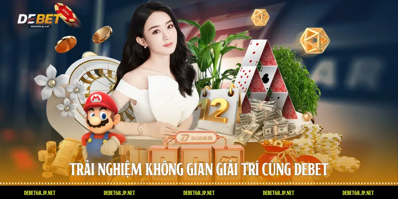 Trải nghiệm không gian giải trí cùng DEBET