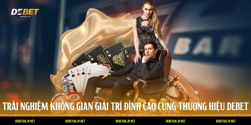 Trải nghiệm không gian giải trí đỉnh cao cùng thương hiệu DEBET