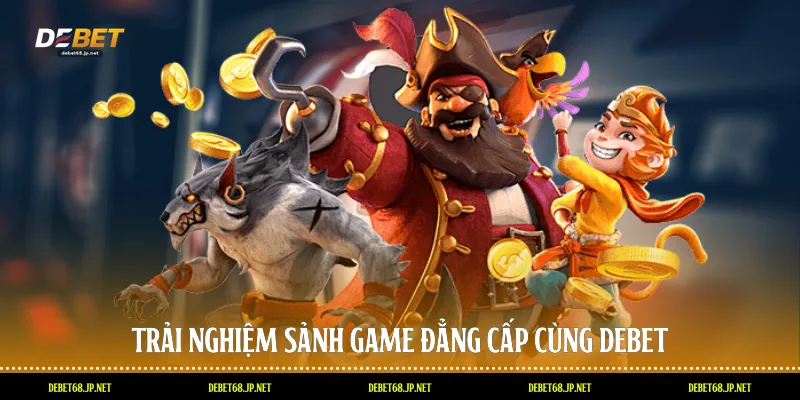 Trải nghiệm sảnh game đẳng cấp cùng DEBET